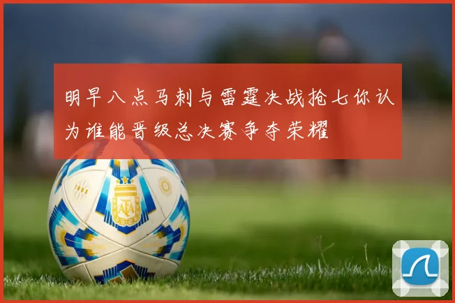 明早八点马刺与雷霆决战抢七你认为谁能晋级总决赛争夺荣耀